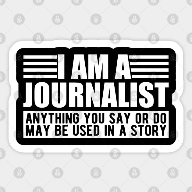 Journalist - I am a journalist anything you say or do may be used in a story Sticker by KC Happy Shop